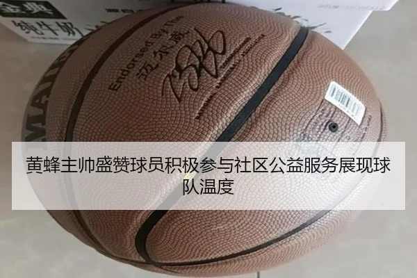 黄蜂主帅盛赞球员积极参与社区公益服务展现球队温度